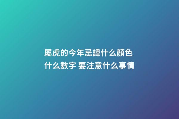 屬虎的今年忌諱什么顏色 什么數字 要注意什么事情
